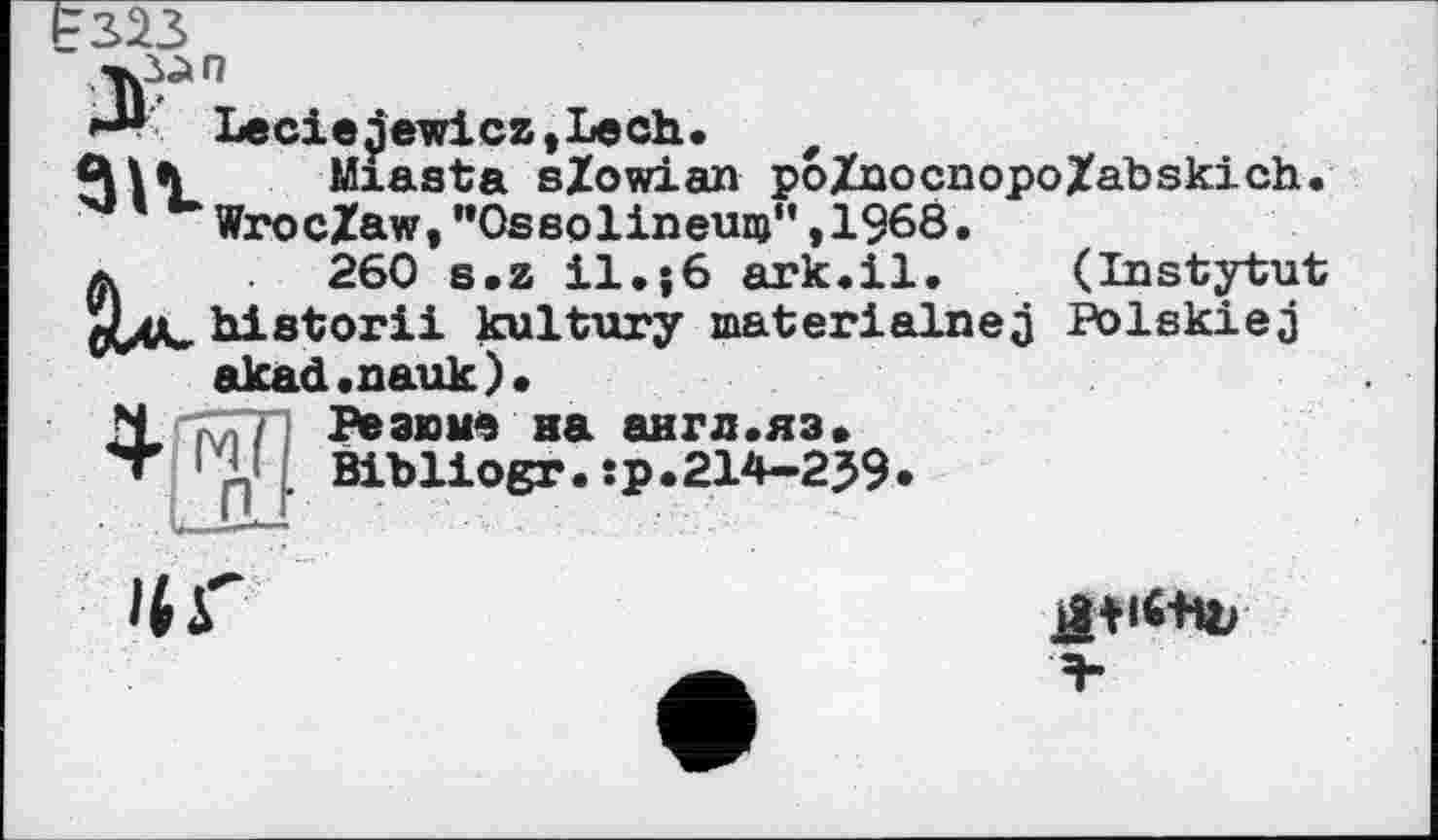 ﻿ЕЗІЗ
Vі "
Lecie5ewic2,Lech.
9ltm Miasta sZowian poXnocnopo/abskich. wrocZaw, "OssolineuBj" ,1968.
a	260 s»z il.j6 ark.il. (Instytut
ÿytie historii kultury materialnej Polskiej akad.nauk).
Резюме на англ.яз» *Г lvH- Bibliogr. :p»214-239
